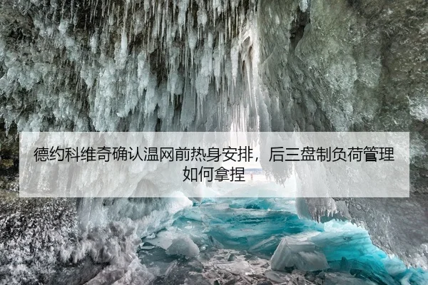 德约科维奇确认温网前热身安排，后三盘制负荷管理如何拿捏