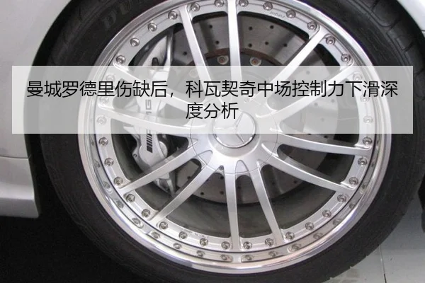 曼城罗德里伤缺后，科瓦契奇中场控制力下滑深度分析